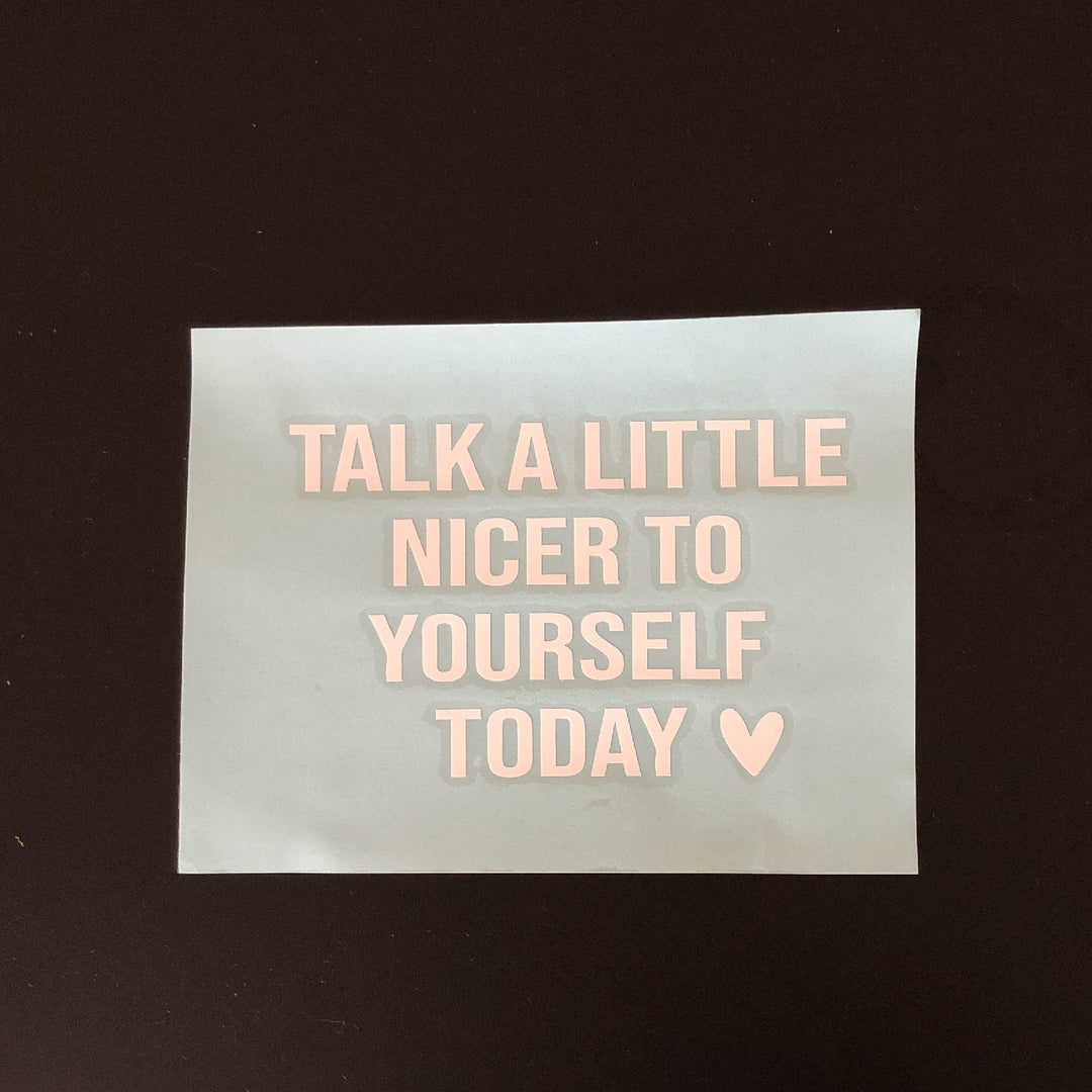 Talk a Little Nicer to Yourself Today | Transfer Sticker Decal