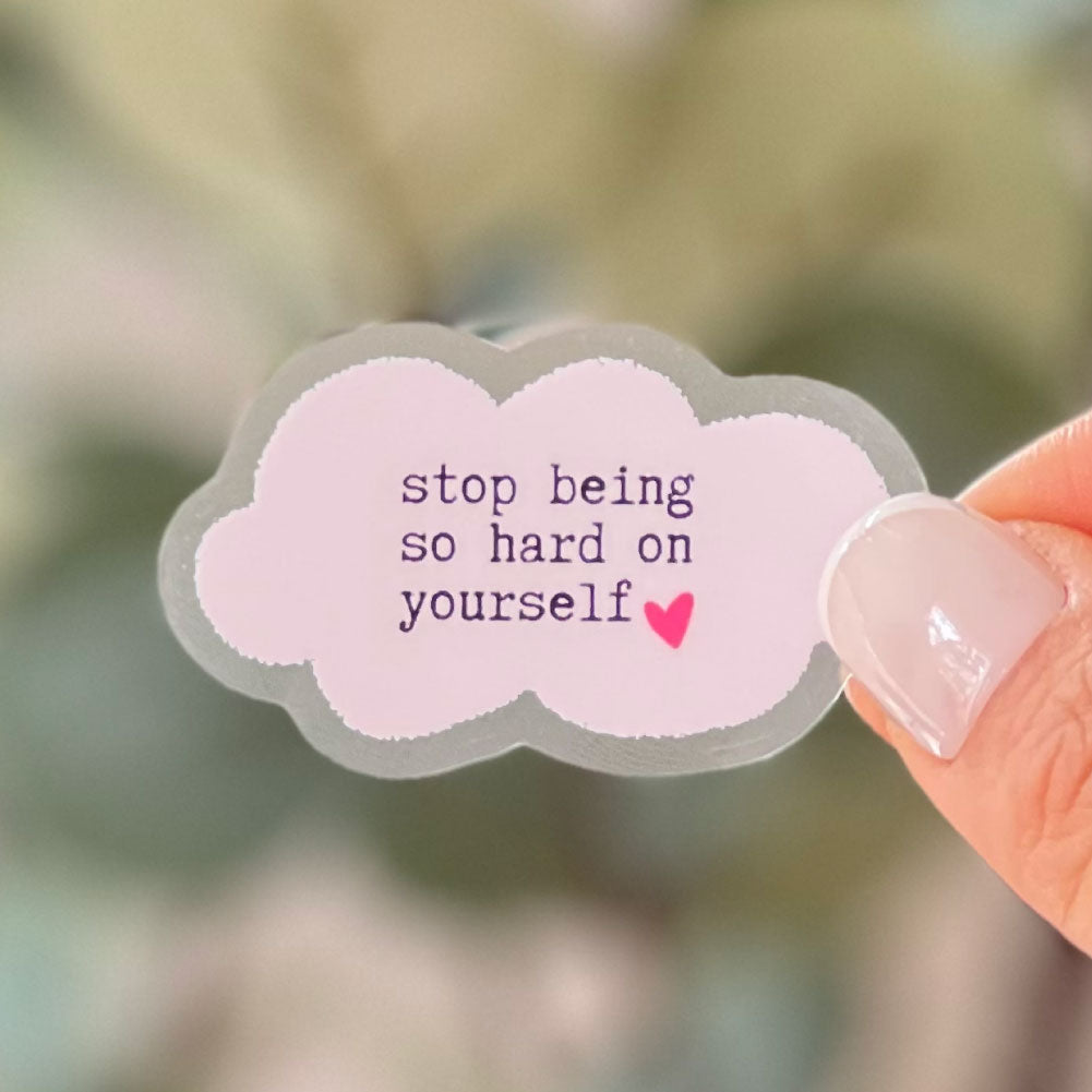 Stop Being so Hard on Yourself | Clear Sticker