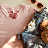 Talk a Little Nicer to Yourself Today Tee